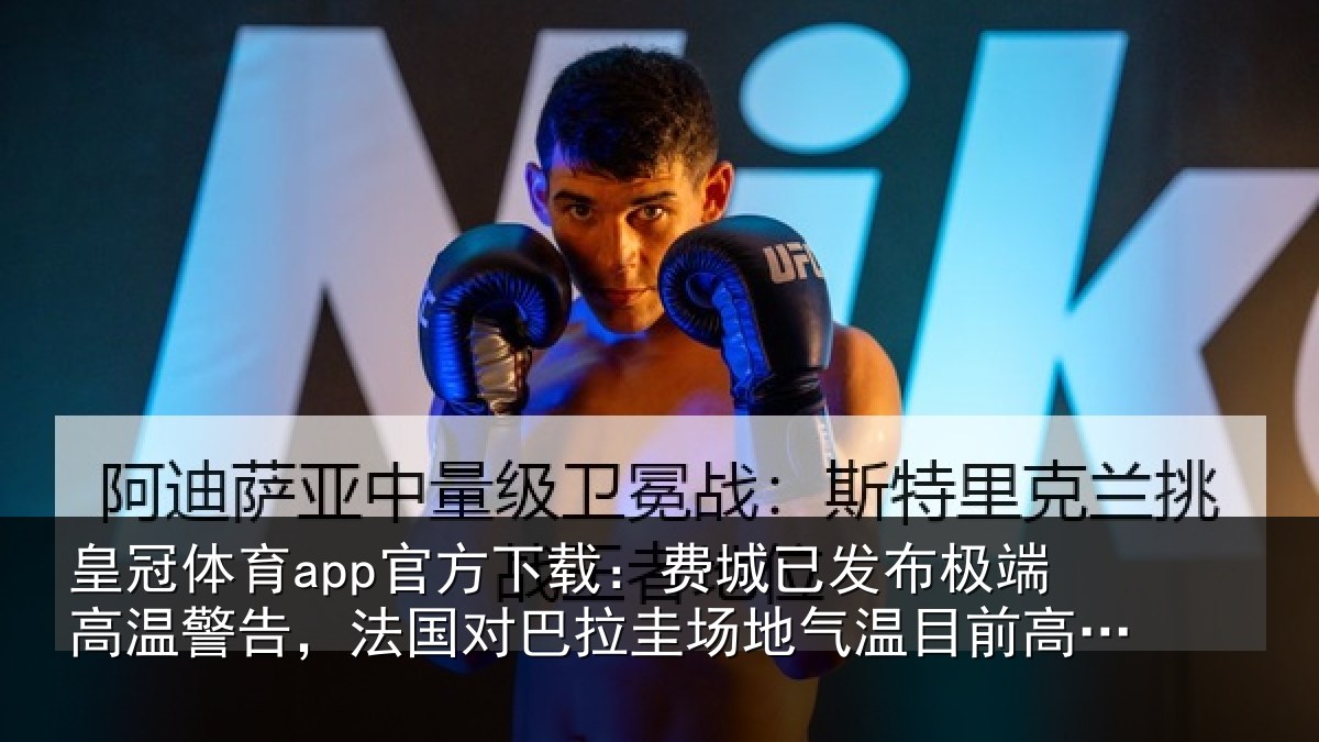 皇冠体育app官方下载：费城已发布极端高温警告，法国对巴拉圭场地气温目前高达38度