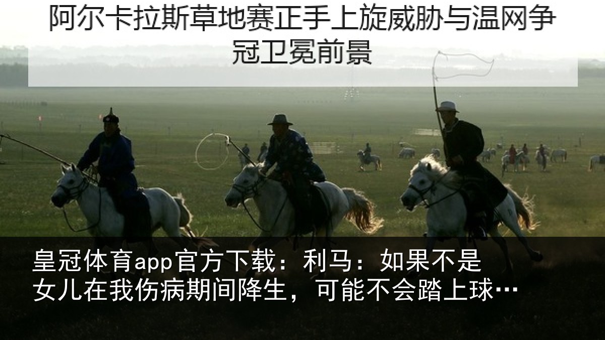 皇冠体育app官方下载：利马：如果不是女儿在我伤病期间降生，可能不会踏上球场了